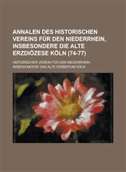 Annalen Des Historischen Vereins Fur Den Niederrhein, Insbesondere Die Alte Erzdiozese Koln (74-77),1234440741,9781234440749