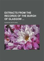 Extracts from the Records of the Burgh of Glasgow,1231233656,9781231233658