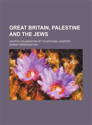 Great Britain, Palestine and the Jews; Jewry's celebration of its national charter,1154479927,9781154479928