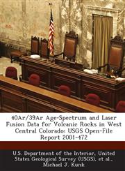 40Ar/39Ar Age-Spectrum and Laser Fusion Data for Volcanic Rocks in West Central Colorado USGS Open-File Report 2001-472,1288799624,9781288799626
