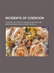 Incidents of Coercion; A Journal of Visits to Ireland in 1882 and 1888,1150351314,9781150351310