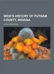 Weik's History of Putnam County, Indiana,1230304843,9781230304847