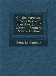 On the Varieties, Properties, and Classification of Wheat - Primary Source Edition,1295400669,9781295400669