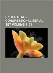 United States Congressional serial set Volume 4153,1130241386,9781130241389