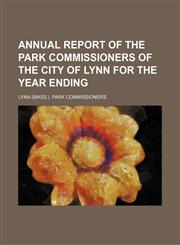 Annual report of the Park Commissioners of the City of Lynn for the year ending,1150541431,9781150541438