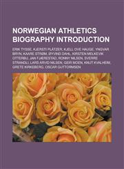 Norwegian Athletics Biography Introduction Erik Tysse, Kjersti Platzer, Kjell Ove Hauge, Yngvar Bryn, Kaare Strom, Oyvind Dahl, Kirsten Melkevik Otte,115593654X,9781155936543