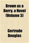 Brown as a Berry. a Novel (Volume 3),1152874543,9781152874541