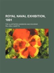 Royal naval exhibition, 1891; the illustrated handbook and souvenir,1235905136,9781235905131