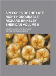 Speeches of the late Right Honourable Richard Brinsley Sheridan Volume 5; (Several corrected by himself),1151007056,9781151007056