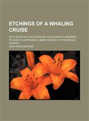 Etchings of a whaling cruise; with notes of a sojourn on the island of Zanzibar. To which is appended a brief history of the whale fishery,1150213892,9781150213892