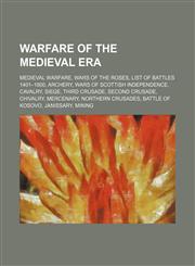 Warfare of the Medieval era Medieval warfare, Wars of the Roses, List of battles 1401-1800, Archery, Wars of Scottish Independence, Cavalry,115769330X,9781157693307