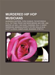 Murdered hip hop musicians Murdered rappers, Tupac Shakur, The Notorious B.I.G., Fat-Tone, Proof, Bad News Brown, Mac Dre, Jam-Master Jay,1156782767,9781156782767