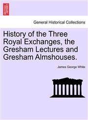 History of the Three Royal Exchanges, the Gresham Lectures and Gresham Almshouses.,1241600538,9781241600532