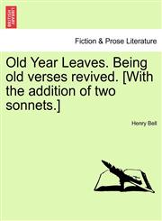 Old Year Leaves. Being old verses revived. [With the addition of two sonnets.],1241368724,9781241368722