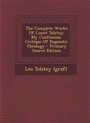 Complete Works of Count Tolstoy My Confession. Critique of Dogmatic Theology,1287688306,9781287688303