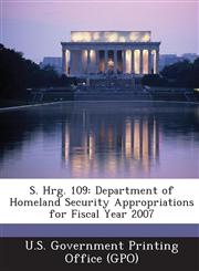 S. Hrg. 109 Department of Homeland Security Appropriations for Fiscal Year 2007,1294271989,9781294271987