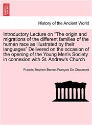 Introductory Lecture on "The origin and migrations of the different families of the human race as illustrated by their languages" Delivered on the occasion of the opening of the Young Men's Society in connexion with St. Andrew's Church,1240913524,9781240913527