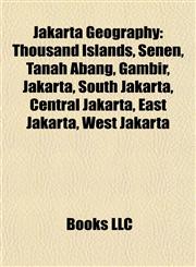 Jakarta Geography Introduction Thousand Islands, Senen, Tanah Abang, Gambir, Jakarta, South Jakarta, Central Jakarta, East Jakarta,1155917464,9781155917467