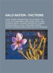 Halo Nation - Factions Flood, Human, Organizations, The Covenant, The Flood, The Forerunner, United Rebel Front, UNSC, Covenant Empire, Covenant Separatists, Ecumene, Eridanus Rebels, Flood, Forerunner, Frieden, Heretics, Insurrectionist,1234759667,9781234759667