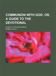 Communion With God; Or, a Guide to the Devotional. Guide to the Devotional].,1459043626,9781459043626