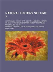 Natural history Volume 7; containing a theory of the earth, a general history of man, of the brute creation, and of vegetables, minerals, &c. &c. &c,1150275677,9781150275678