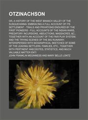 Otzinachson; Or, a History of the West Branch Valley of the Susquehanna Embracing a Full Account of Its Settlement - Trails and Privations Endured by the First Pioneers - Full Accounts of the Indian Wars, Predatory Incursions, Abductions, Massacres, &c.,,115088570X,9781150885709