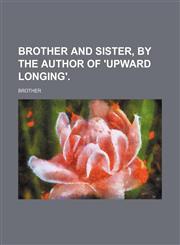 Brother and sister, by the author of 'Upward longing'.,1151390143,9781151390141