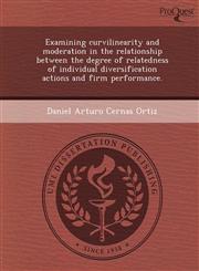 Examining curvilinearity and moderation in the relationship between the degree of relatedness of individual diversification actions and firm performance.,1249901219,9781249901211