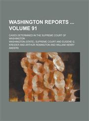 Washington Reports; Cases Determined in the Supreme Court of Washington Volume 91,1234163470,9781234163471