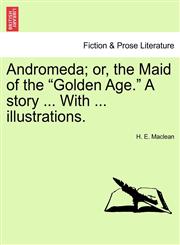 Andromeda; or, the Maid of the "Golden Age." A story ... With ... illustrations.,1241225583,9781241225582