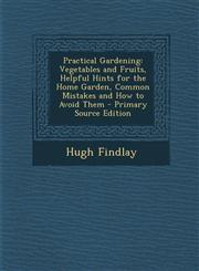 Practical Gardening Vegetables and Fruits, Helpful Hints for the Home Garden, Common Mistakes and How to Avoid Them - Primary Source Editi,1294386360,9781294386360