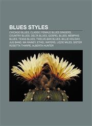 Blues styles Chicago blues, Classic female blues singers, Country blues, Delta blues, Gospel blues, Memphis blues, Texas blues,115759154X,9781157591542