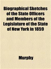 Biographical Sketches of the State Officers and Members of the Legislature of the State of New York in 1859,1152177052,9781152177055