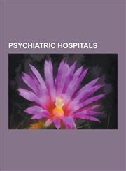 Psychiatric Hospitals Psychiatric Hospital, Political Abuse of Psychiatry in the Soviet Union, Deinstitutionalisation, History of Psychiatri,123060460X,9781230604602