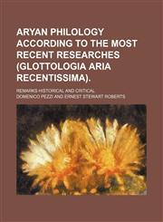 Aryan philology according to the most recent researches (Glottologia aria recentissima).; Remarks historical and critical,1150542535,9781150542534
