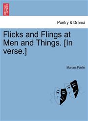 Flicks and Flings at Men and Things. [In verse.],124100904X,9781241009045