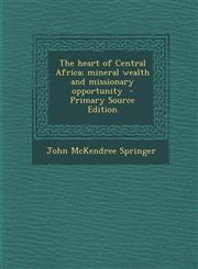Heart of Central Africa; Mineral Wealth and Missionary Opportunity,1289709343,9781289709341