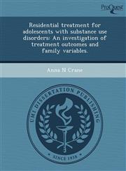 Residential treatment for adolescents with substance use disorders An investigation of treatment outcomes and family variables.,1243649003,9781243649003