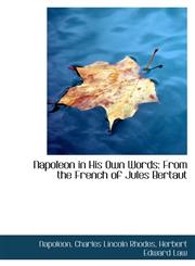 Napoleon in His Own Words From the French of Jules Bertaut,1103121545,9781103121540