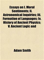 Essays on I. Moral Sentiments; Ii. Astronomical Inquiries; Iii. Formation of Languages; Iv. History of Ancient Physics; V. Ancient Logic and,115275730X,9781152757301
