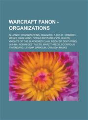 Warcraft Fanon - Organizations Alliance Organizations, Amanathi, B.O.O.M., Crimson Masks, Dark Wing, Defias Brotherhood, Guilds, Knights of the Blackened Claw, Reign of Deathwing, Ja'Ihna, Robyn DeStructo, Marz Thredd,1234808447,9781234808440