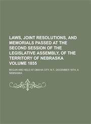 Laws, Joint Resolutions, and Memorials Passed at the Second Session of the Legislative Assembly, of the Territory of Nebraska; Begun and Held at Omaha,1234132923,9781234132927
