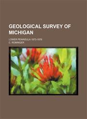 Geological Survey of Michigan; Lower Peninsula 1873-1876,1154229254,9781154229257