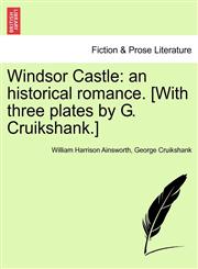 Windsor Castle an historical romance. [With three plates by G. Cruikshank.],1241362483,9781241362485
