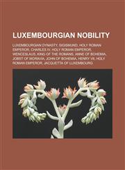 Luxembourgian nobility Luxembourgian dynasty, Sigismund, Holy Roman Emperor, Charles IV, Holy Roman Emperor, Wenceslaus, King of the Romans,1233168193,9781233168194