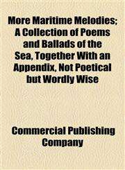 More Maritime Melodies; A Collection of Poems and Ballads of the Sea, Together With an Appendix, Not Poetical but Wordly Wise,1154527972,9781154527971