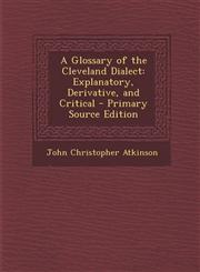 Glossary of the Cleveland Dialect Explanatory, Derivative, and Critical,1289936412,9781289936419