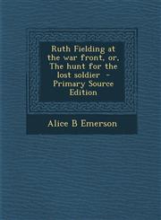 Ruth Fielding at the War Front, Or, the Hunt for the Lost Soldier,1289831378,9781289831370