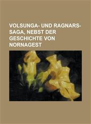 Volsunga- Und Ragnars-Saga, Nebst Der Geschichte Von Nornagest,123461314X,9781234613143