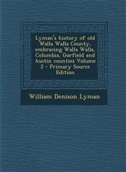 Lyman's History of Old Walla Walla County, Embracing Walla Walla, Columbia, Garfield and Asotin Counties Volume 2 - Primary Source Edition,1294810804,9781294810803